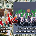 Los Arrolladores Aranceles de Donald Trump Vs Mi Peso El Mexicano